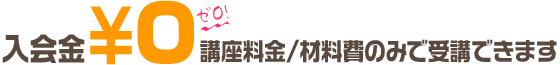 【入会金¥0】講座料金のみで受講可能!